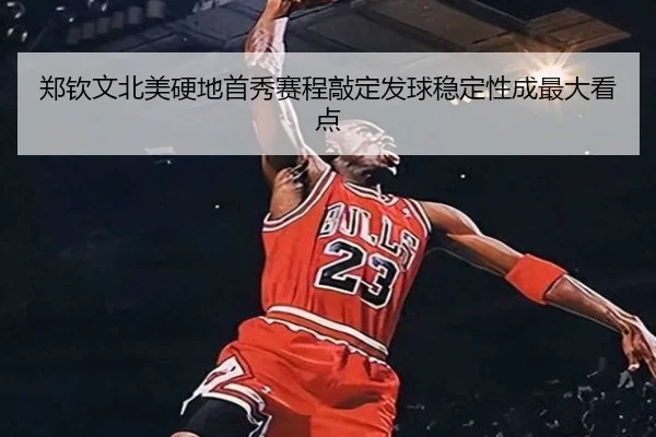 郑钦文北美硬地首秀赛程敲定发球稳定性成最大看点