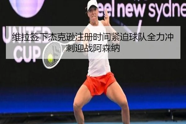 维拉签下杰克逊注册时间紧迫球队全力冲刺迎战阿森纳